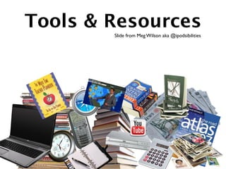 Tools & Resources
        Slide from Meg Wilson aka @ipodsibilities
 