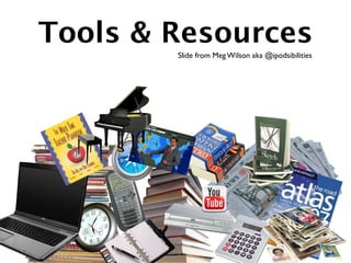 Tools & Resources
        Slide from Meg Wilson aka @ipodsibilities
 