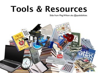 Tools & Resources
        Slide from Meg Wilson aka @ipodsibilities
 