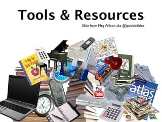 Tools & Resources
        Slide from Meg Wilson aka @ipodsibilities
 