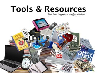 Tools & Resources
        Slide from Meg Wilson aka @ipodsibilities
 
