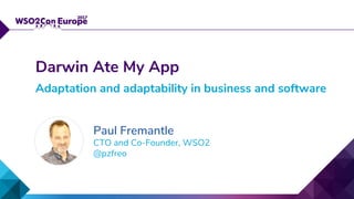 Darwin Ate My App
Adaptation and adaptability in business and software
Paul Fremantle
CTO and Co-Founder, WSO2
@pzfreo
 