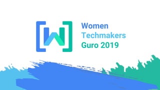Women
Techmakers
Guro 2019
 