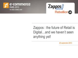 Zappos : the future of Retail is
Digital…and we haven’t seen
anything yet!
25 septembre 2013
 