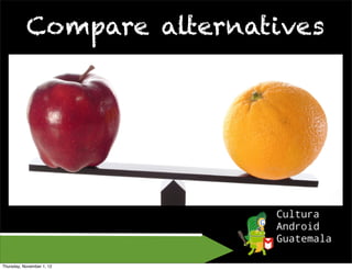 Compare alternatives




Thursday, November 1, 12
 