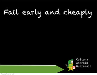 Fail early and cheaply




Thursday, November 1, 12
 