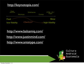 http://keynotopia.com/




            http://www.balsamiq.com/
            http://www.justinmind.com/
            http://www.antetype.com/




Thursday, November 1, 12
 