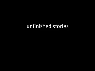 unfinished stories
 
