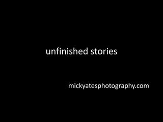 unfinished stories
mickyatesphotography.com
 