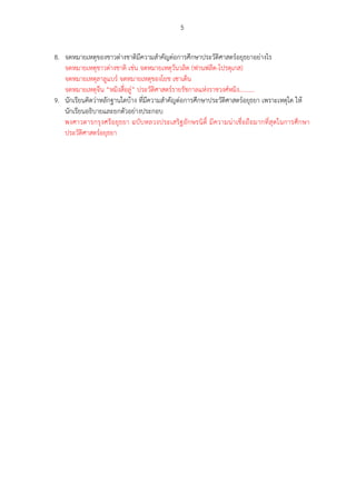 5 
8. จดหมายเหตุของชาวต่างชาติมีความสาคัญต่อการศึกษาประวัติศาสตร์อยุธยาอย่างไร 
จดหมายเหตุชาวต่างชาติ เช่น จดหมายเหตุวันวลิต (ฟานฟลีต-โปรตุเกส) 
จดหมายเหตุลาลูแบร์ จดหมายเหตุของโยช เซาเต็น 
จดหมายเหตุจีน “หมิงสื่อลู่” ประวัติศาสตร์รายรัชกาลแห่งราชวงศ์หมิง.......... 
9. นักเรียนคิดว่าหลักฐานใดบ้าง ที่มีความสาคัญต่อการศึกษาประวัติศาสตร์อยุธยา เพราะเหตุใด ให้ นักเรียนอธิบายและยกตัวอย่างประกอบ 
พงศาวดารกรุงศรีอยุธยา ฉบับหลวงประเสริฐอักษรนิติ์ มีความน่าเชื่อถือมากที่สุดในการศึกษา ประวัติศาสตร์อยุธยา 
