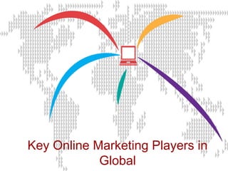 Top Marketing Superstars in Global
Key Online Marketing Players in
Global
 