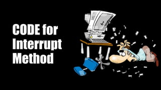 CODE for
Interrupt
Method
 