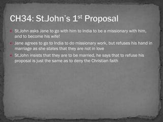  St.John asks Jane to go with him to India to be a missionary with him,
  and to become his wife!
 Jane agrees to go to ...