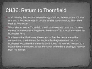  After hearing Rochester‘s voice the night before, Jane wonders if it was
  real and if Rochester was in trouble so she t...
