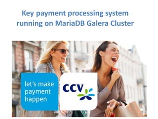 Key payment processing system
running on MariaDB Galera Cluster
 