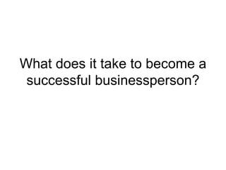 What does it take to become a successful businessperson? 