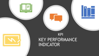 KEY PERFORMANCE
INDICATOR
KPI
 