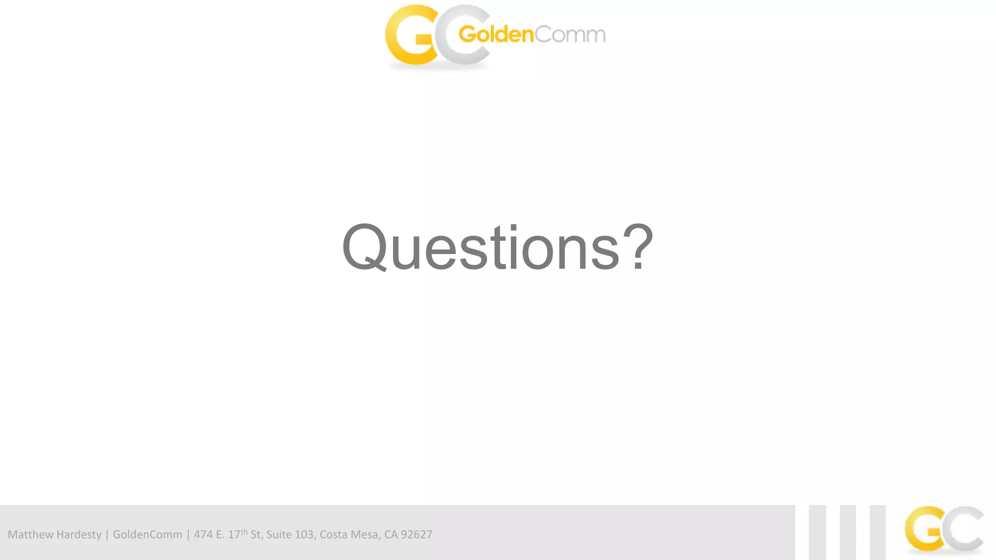 Matthew Hardesty | GoldenComm | 474 E. 17th St, Suite 103, Costa Mesa, CA 92627
Questions?
 