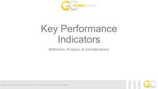 Matthew Hardesty | GoldenComm | 474 E. 17th St, Suite 103, Costa Mesa, CA 92627
Key Performance
Indicators
Definition, Purpose, & Considerations
 
