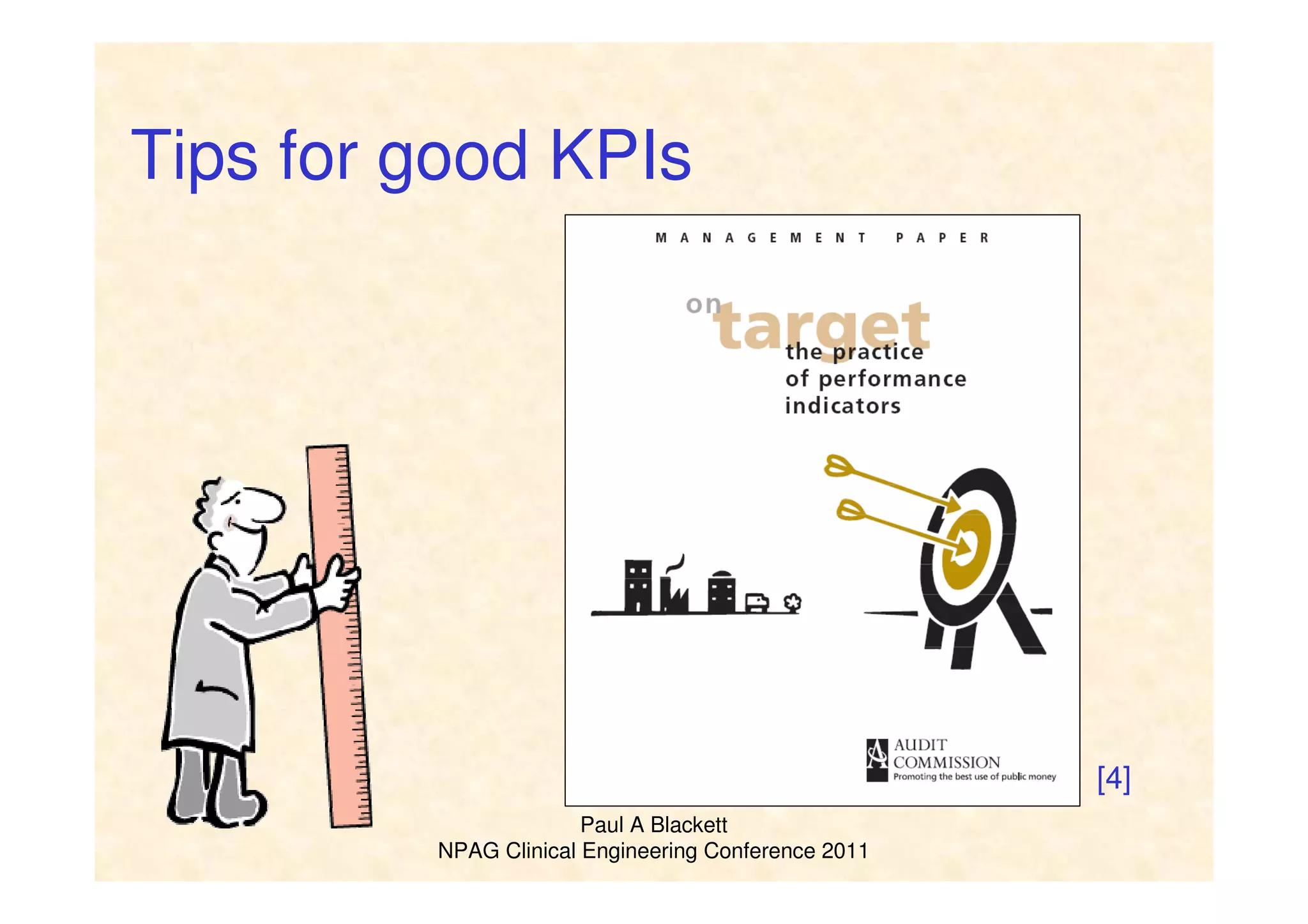 Paul A Blackett
NPAG Clinical Engineering Conference 2011
Tips for good KPIs
[4]
 