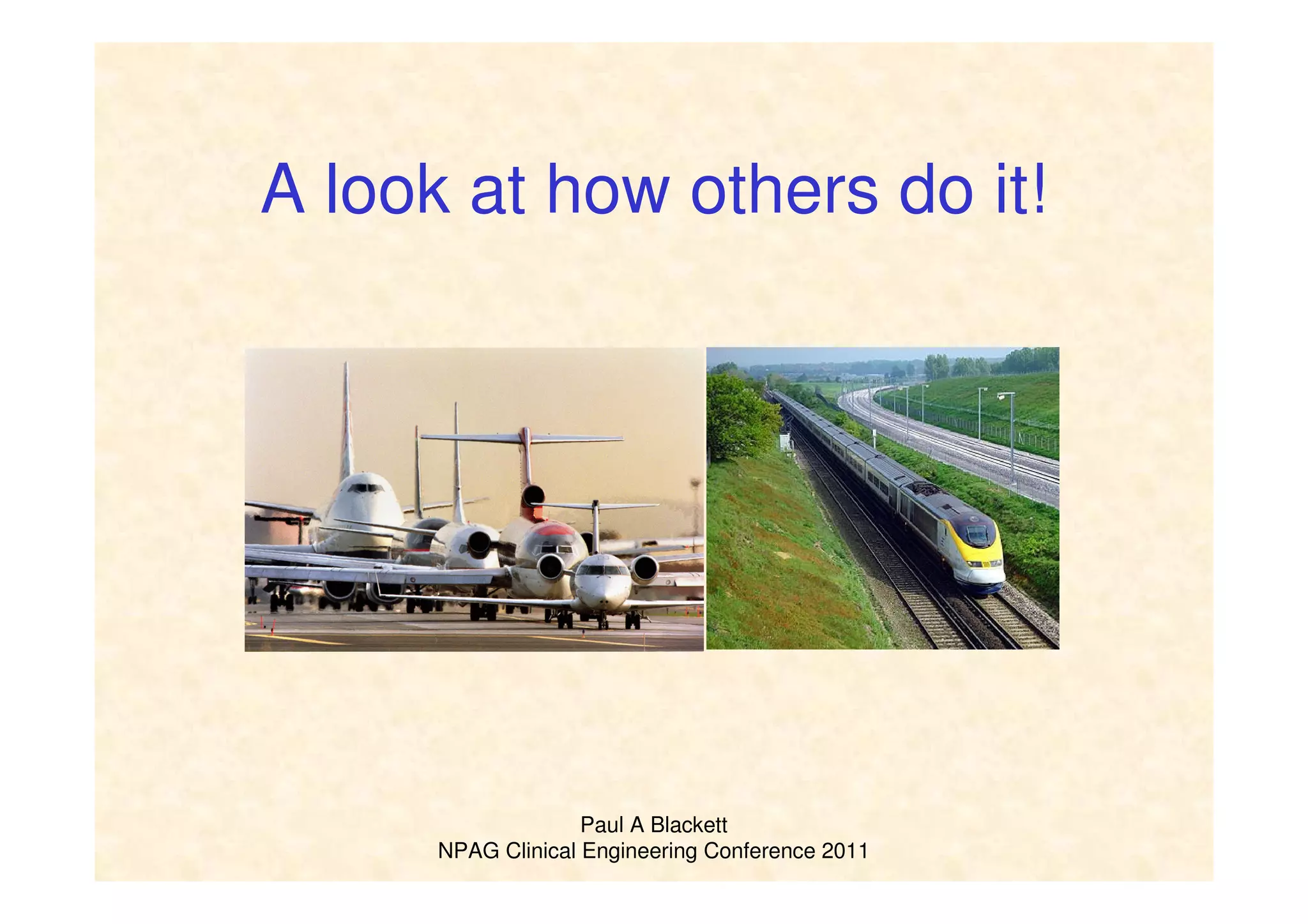 Paul A Blackett
NPAG Clinical Engineering Conference 2011
A look at how others do it!
 