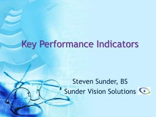 Key Performance Indicators
Steven Sunder, BS
Sunder Vision Solutions
 