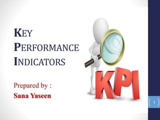 KEY
PERFORMANCE
INDICATORS
Prepared by :
Sana Yaseen
1
 