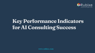 Key Performance Indicators for AI Consulting Success | Rubixe | PDF