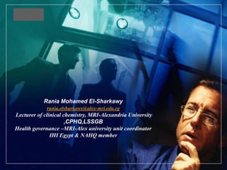 LOGO

Rania Mohamed El-Sharkawy
rania.elsharkawy@alex-mri.edu.eg
Lecturer of clinical chemistry, MRI-Alexandria University
,CPHQ,LSSGB
Health governance –MRI-Alex university unit coordinator
IHI Egypt & NAHQ member

 