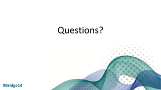 Questions?
#Bridge14 29
 