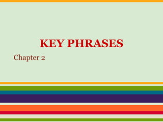 KEY PHRASES
Chapter 2
 