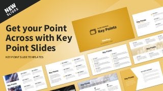 NEW
SLIDES
Get your Point
Across with Key
Point Slides
KEY POINT SLIDE TEMPLATES
 