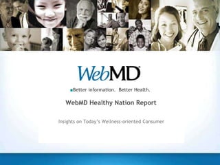 ■Better information. Better Health.

   WebMD Healthy Nation Report

Insights on Today’s Wellness-oriented Consumer
 