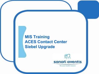 MIS Training
ACES Contact Center
Siebel Upgrade
 