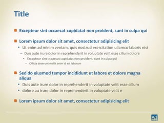 Title
 Excepteur sint occaecat cupidatat non proident, sunt in culpa qui

  Lorem ipsum dolor sit amet, consectetur adipisicing elit
 • Ut enim ad minim veniam, quis nostrud exercitation ullamco laboris nisi
  – Duis aute irure dolor in reprehenderit in voluptate velit esse cillum dolore
    • Excepteur sint occaecat cupidatat non proident, sunt in culpa qui
     – Officia deserunt mollit anim id est laborum


  Sed do eiusmod tempor incididunt ut labore et dolore magna
  aliqua
 • Duis aute irure dolor in reprehenderit in voluptate velit esse cillum
 • dolore au irure dolor in reprehenderit in voluptate velit e

 Lorem ipsum dolor sit amet, consectetur adipisicing elit
 