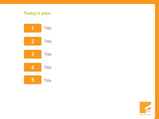 Today’s plan


   1     Title


   2     Title


   3     Title


   4     Title


   5     Title
 