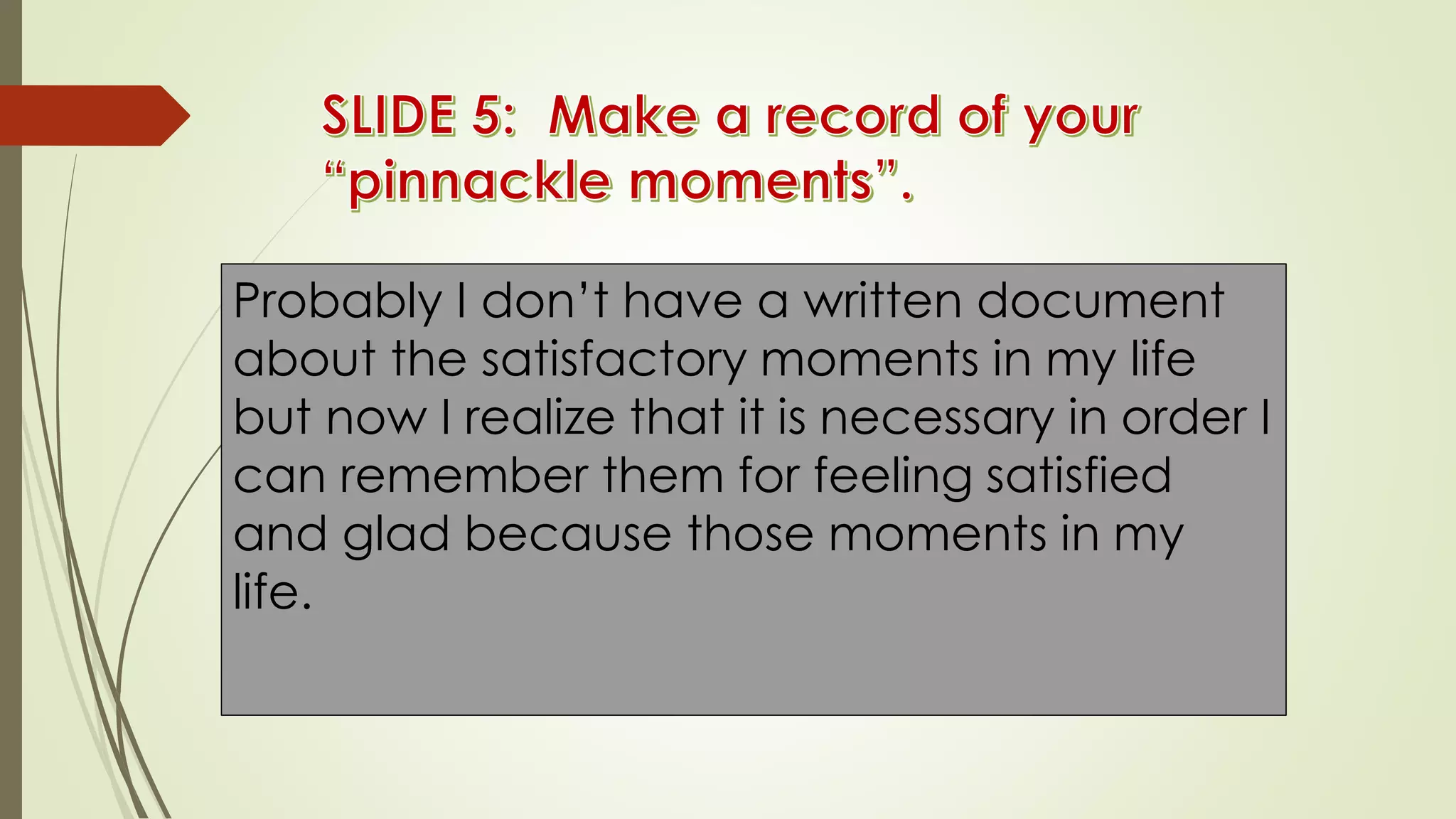 Probably I don’t have a written document
about the satisfactory moments in my life
but now I realize that it is necessary in order I
can remember them for feeling satisfied
and glad because those moments in my
life.
 
