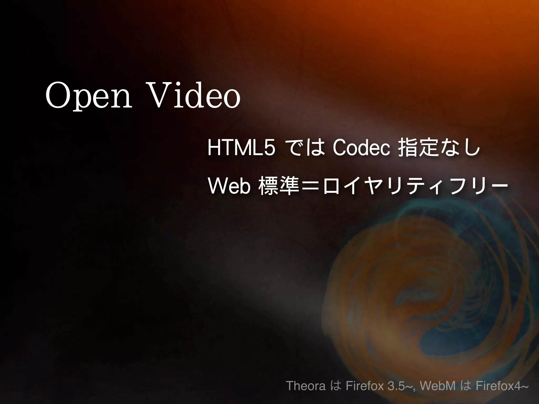 Theora   Firefox 3.5~, WebM   Firefox4~
 