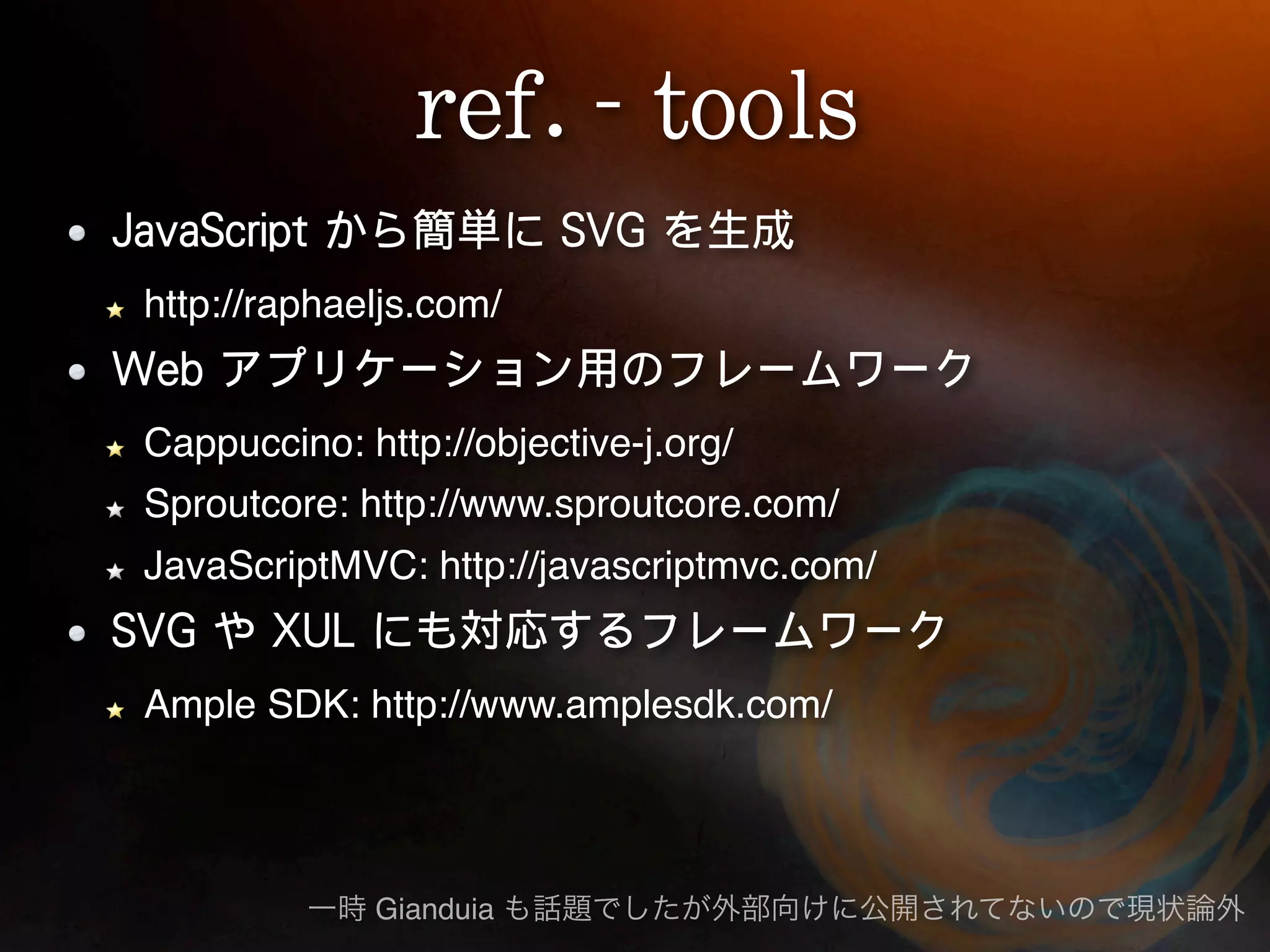 http://raphaeljs.com/


Cappuccino: http://objective-j.org/
Sproutcore: http://www.sproutcore.com/
JavaScriptMVC: http://javascriptmvc.com/


Ample SDK: http://www.amplesdk.com/




             Gianduia
 