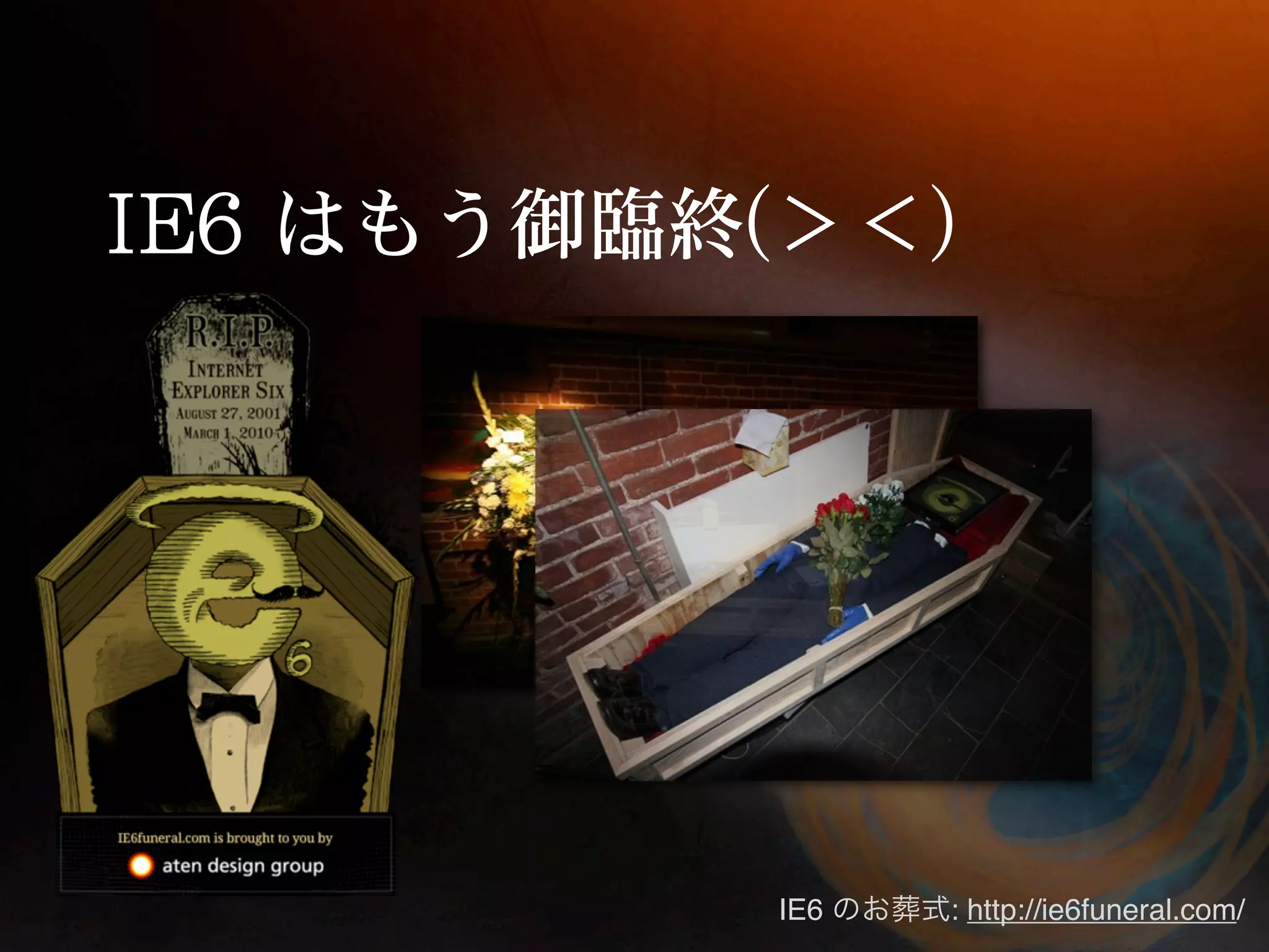 IE6   : http://ie6funeral.com/
 