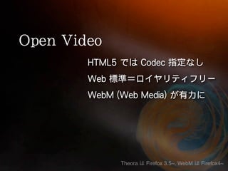 Theora   Firefox 3.5~, WebM   Firefox4~
 