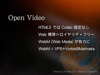 Theora   Firefox 3.5~, WebM   Firefox4~
 