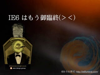 IE6   : http://ie6funeral.com/
 