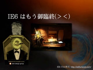 IE6   : http://ie6funeral.com/
 