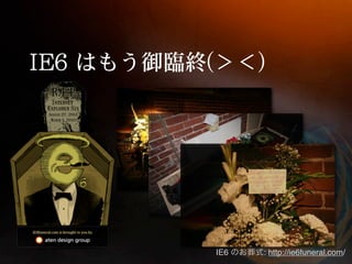 IE6   : http://ie6funeral.com/
 