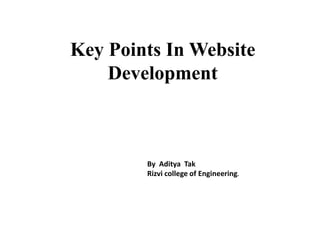 Key Points In Website
Development
By Aditya Tak
Rizvi college of Engineering.
 