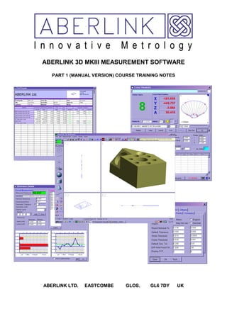 ABERLINK 3D MKIII MEASUREMENT SOFTWARE
PART 1 (MANUAL VERSION) COURSE TRAINING NOTES
ABERLINK LTD. EASTCOMBE GLOS. GL6 7DY UK
 