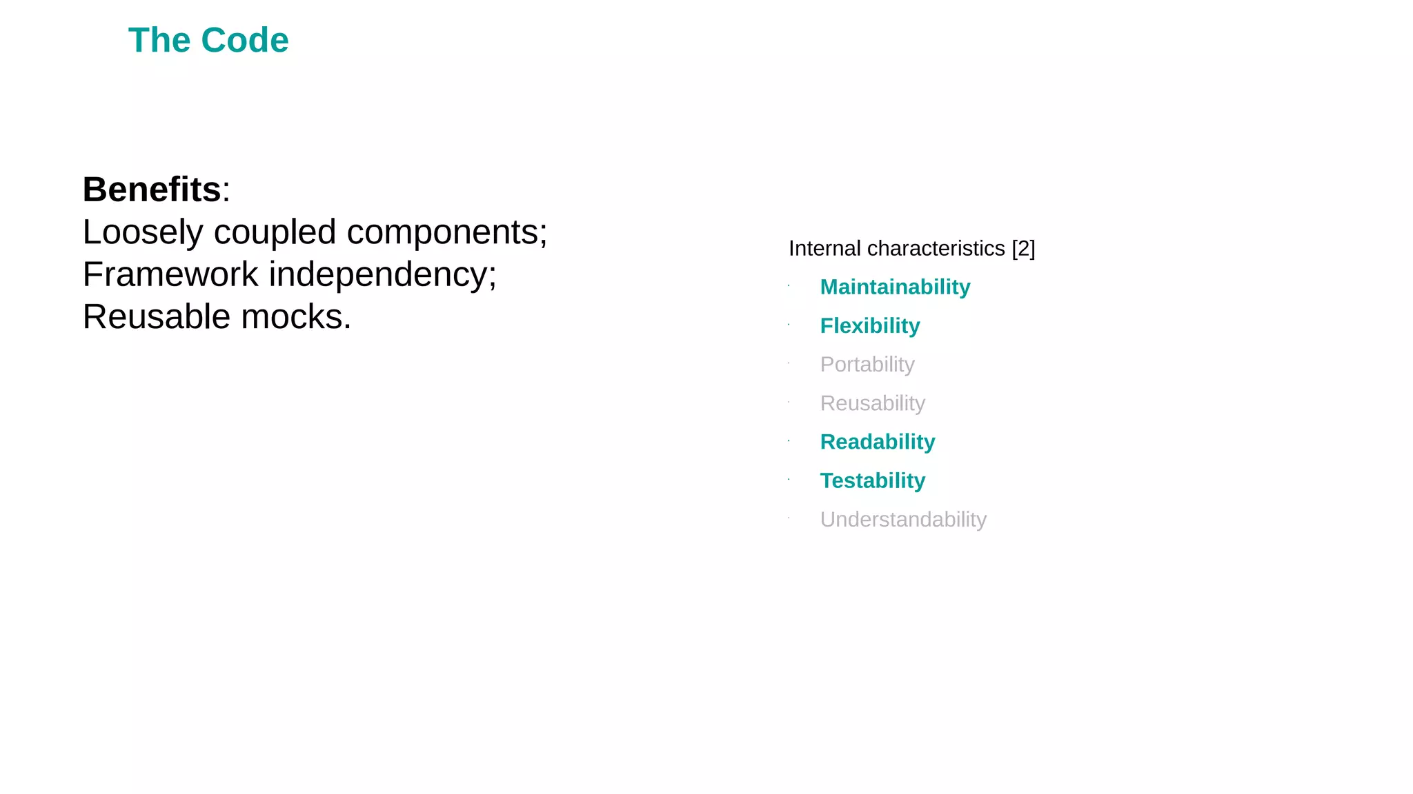 Benefits:
Loosely coupled components;
Framework independency;
Reusable mocks.
Internal characteristics [2]
•
Maintainability
•
Flexibility
•
Portability
•
Reusability
•
Readability
•
Testability
•
Understandability
The Code
 