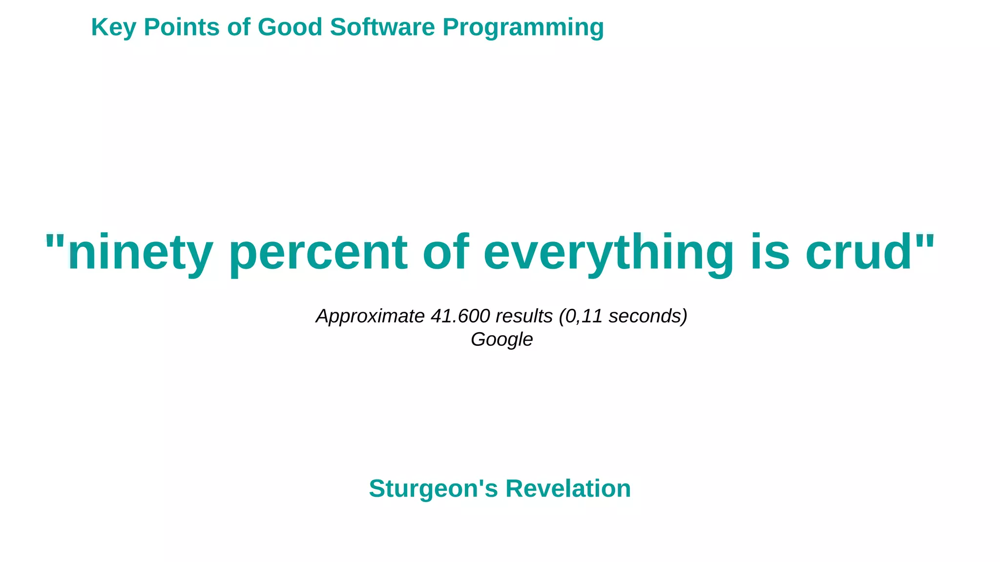 "ninety percent of everything is crud"
Key Points of Good Software Programming
Sturgeon's Revelation
Approximate 41.600 results (0,11 seconds)
Google
 