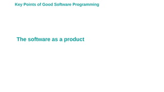 The software as a product
Key Points of Good Software Programming
 